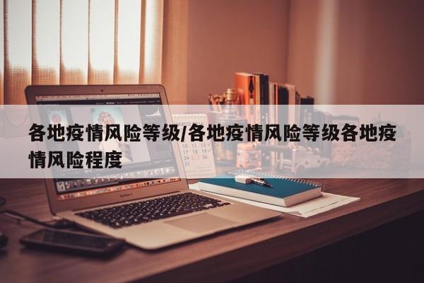 各地疫情风险等级/各地疫情风险等级各地疫情风险程度