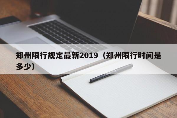 郑州限行规定最新2019(郑州限行时间是多少)
