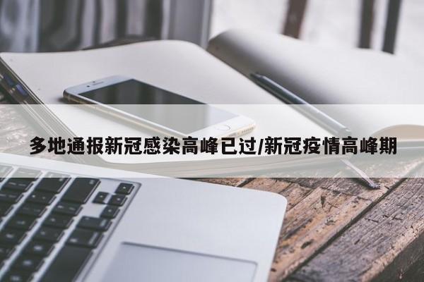 多地通报新冠感染高峰已过/新冠疫情高峰期