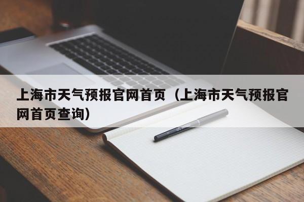 上海市天气预报官网首页(上海市天气预报官网首页查询)