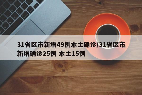31省区市新增49例本土确诊/31省区市新增确诊25例 本土15例
