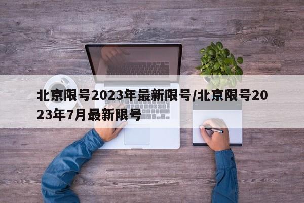 北京限号2023年最新限号/北京限号2023年7月最新限号