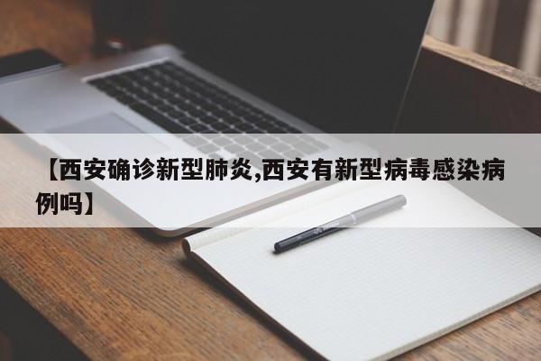 【西安确诊新型肺炎,西安有新型病毒感染病例吗】