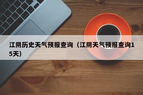 江阴历史天气预报查询(江阴天气预报查询15天)