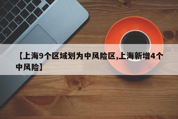 【上海9个区域划为中风险区,上海新增4个中风险】