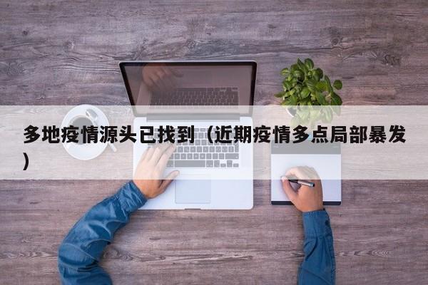 多地疫情源头已找到(近期疫情多点局部暴发)