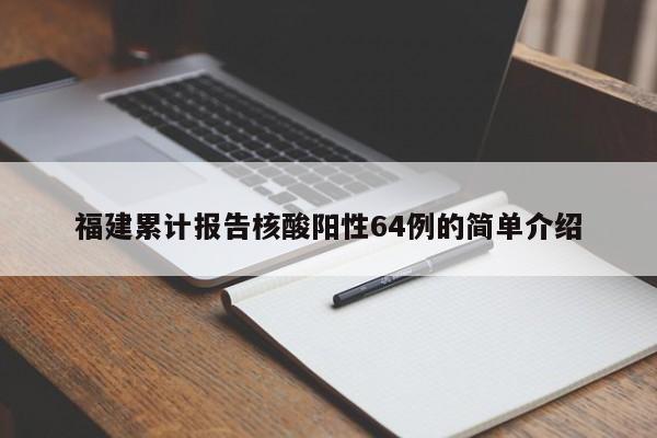 福建累计报告核酸阳性64例的简单介绍