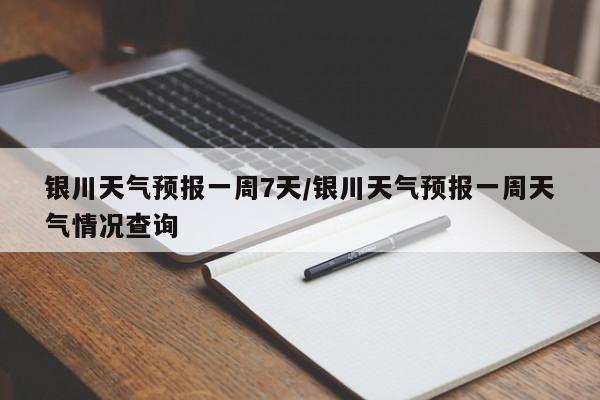 银川天气预报一周7天/银川天气预报一周天气情况查询