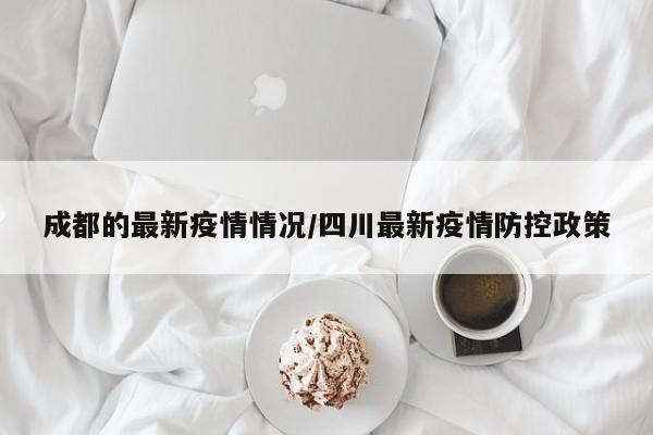 成都的最新疫情情况/四川最新疫情防控政策