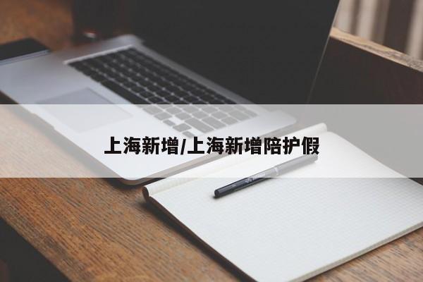 上海新增/上海新增陪护假