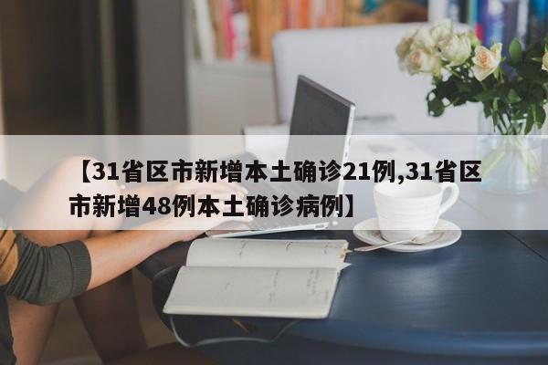 【31省区市新增本土确诊21例,31省区市新增48例本土确诊病例】