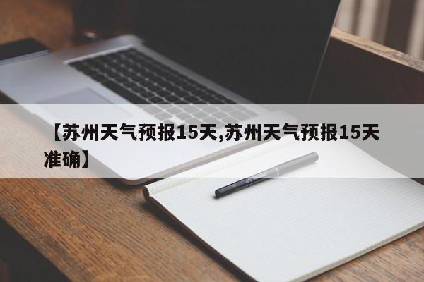【苏州天气预报15天,苏州天气预报15天准确】