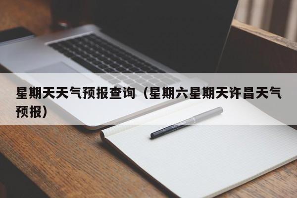 星期天天气预报查询(星期六星期天许昌天气预报)