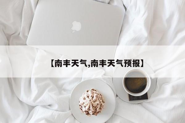 【南丰天气,南丰天气预报】